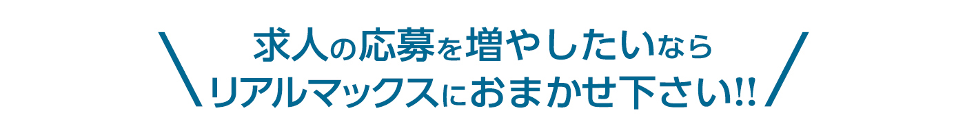 求人の応募を増やしたいならリアルマックスにおまかせ下さい!!
